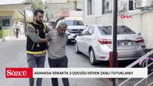 Adana'da sokakta 3 çocuğu döven zanlı tutuklandı