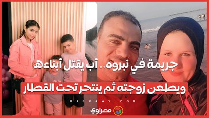 جريمة في نبروه.. أب يقتل أبناءه ويطعن زوجته ثم ينتحر تحت القطار