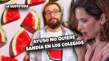 Ayuso no quiere sandía en los colegios | La Huffetera