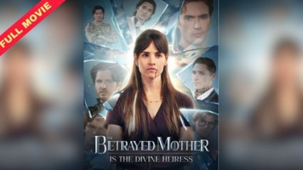 The Betrayed Mother Is The Divine Heiress S - Full Movie