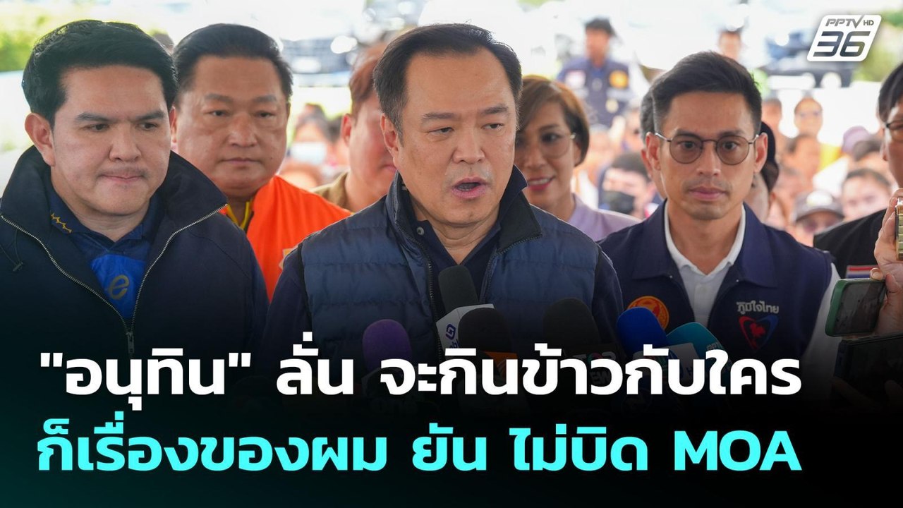 "อนุทิน" ลั่น จะกินข้าวกับใครก็เรื่องของผม ยัน...