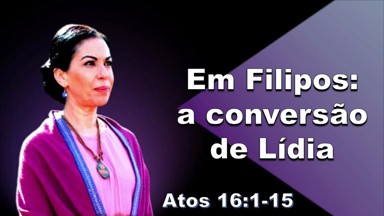 Em Filipos: a conversão da Lídia. Atos 16:1-15