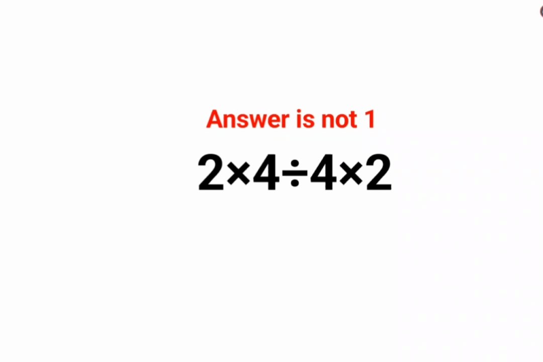 2×4÷4×2 Answer is not 1. Many failed this math test!