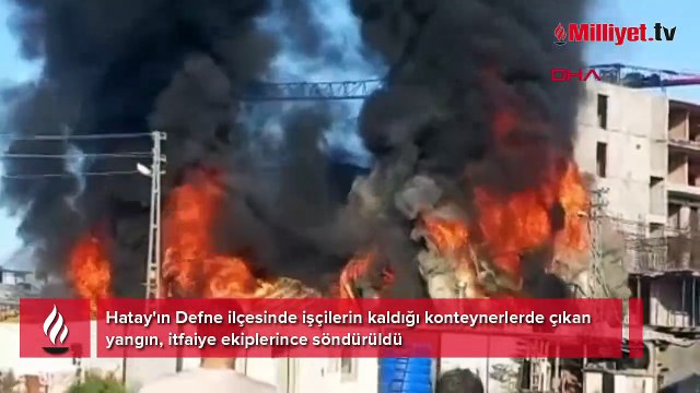 Hatay'da feci yangın! İşçilerin kaldığı konteynerlerdeki yangın söndürüldü