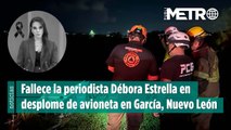 Fallece la periodista Débora Estrella en desplome de avioneta en García, NL.