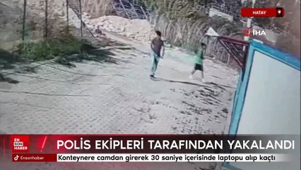 Hatay'da konteynere camdan girerek 30 saniye içerisinde laptopu alıp kaçtı