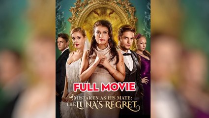 Hot 🔥 Mistaken As His Mate The Luna's Regret - Full Movie