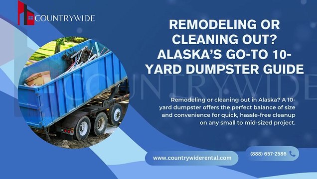 Remodeling or Cleaning Out Alaska’s Go-To 10-Yard Dumpster Guide | Countrywide Rental