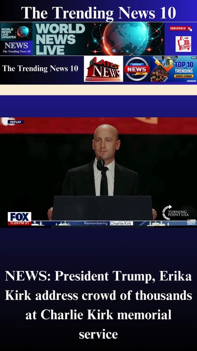 NEWS: President Trump, Erika Kirk address crowd of thousands at Charlie Kirk memorial service