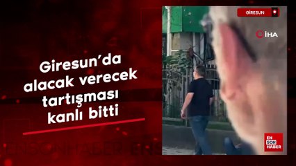 Giresun’da alacak verecek tartışması kanlı bitti