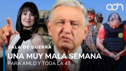 Una muy mala semana para AMLO y toda la 4T | Sala de Guerra