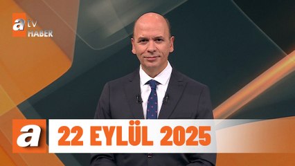 atv Ana Haber | 22 Eylül 2025