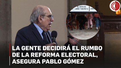 La gente decidirá el rumbo de la reforma electoral, asegura Pablo Gómez
