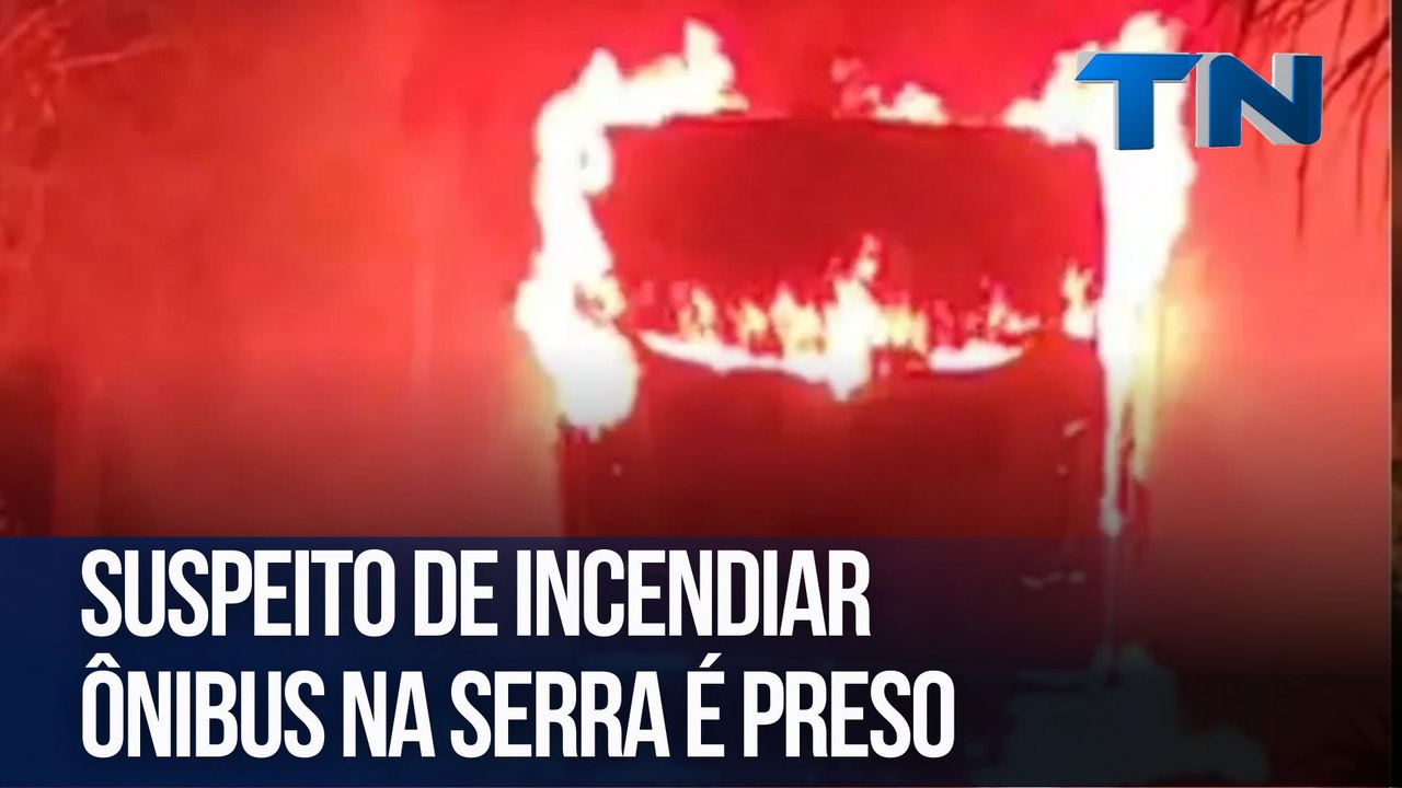 Suspeito de incendiar ônibus na Serra é preso
