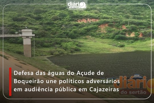 Defesa das águas do Açude de Boqueirão une políticos adversários em audiência pública em Cajazeiras