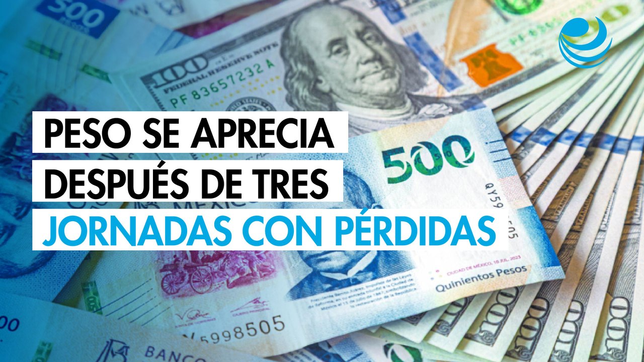 Peso se aprecia ante el dólar después de tres jornadas consecutivas con pérdidas