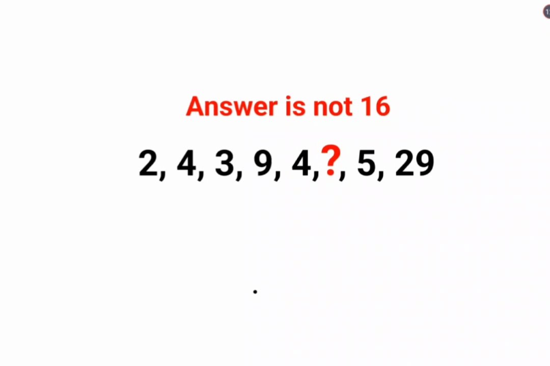 Complete the series 2, 4, 3, 9, 4, ?, 5, 29 Answer is not 16