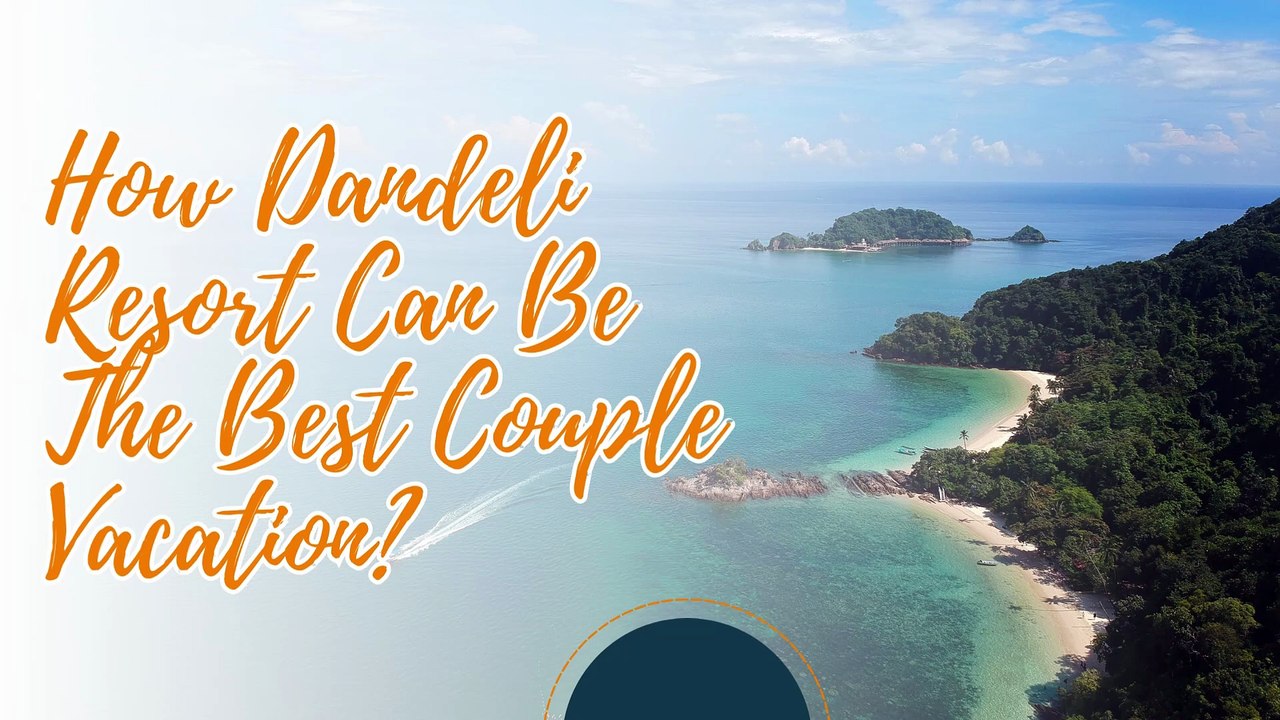 How Dandeli Resort Can Be The Best Couple Vacation?