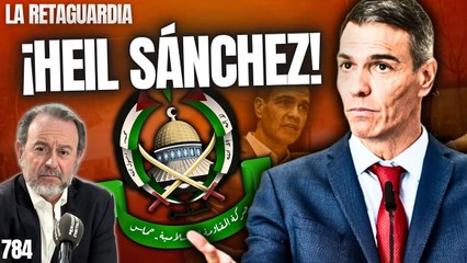 La Retaguardia #784 / ¡Heil Sánchez! ¡Los maltratadores asesinos y Hamas te saludan!
