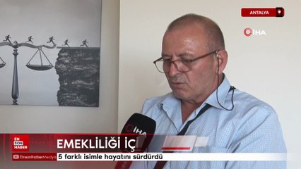 Antalya'da 5 farklı isimle hayatını sürdürdü emekliliği için yeni bir umut doğdu
