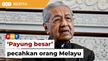 Banyak ‘payung besar’ akan pecahkan orang Melayu, kata Dr M