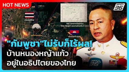 "กัมพูชา" ไม่รับก็ไร้ผล บ้านหนองหญ้าแก้วอยู่ในอธิปไตยของไทย | PPTV News | 23 ก.ย. 68