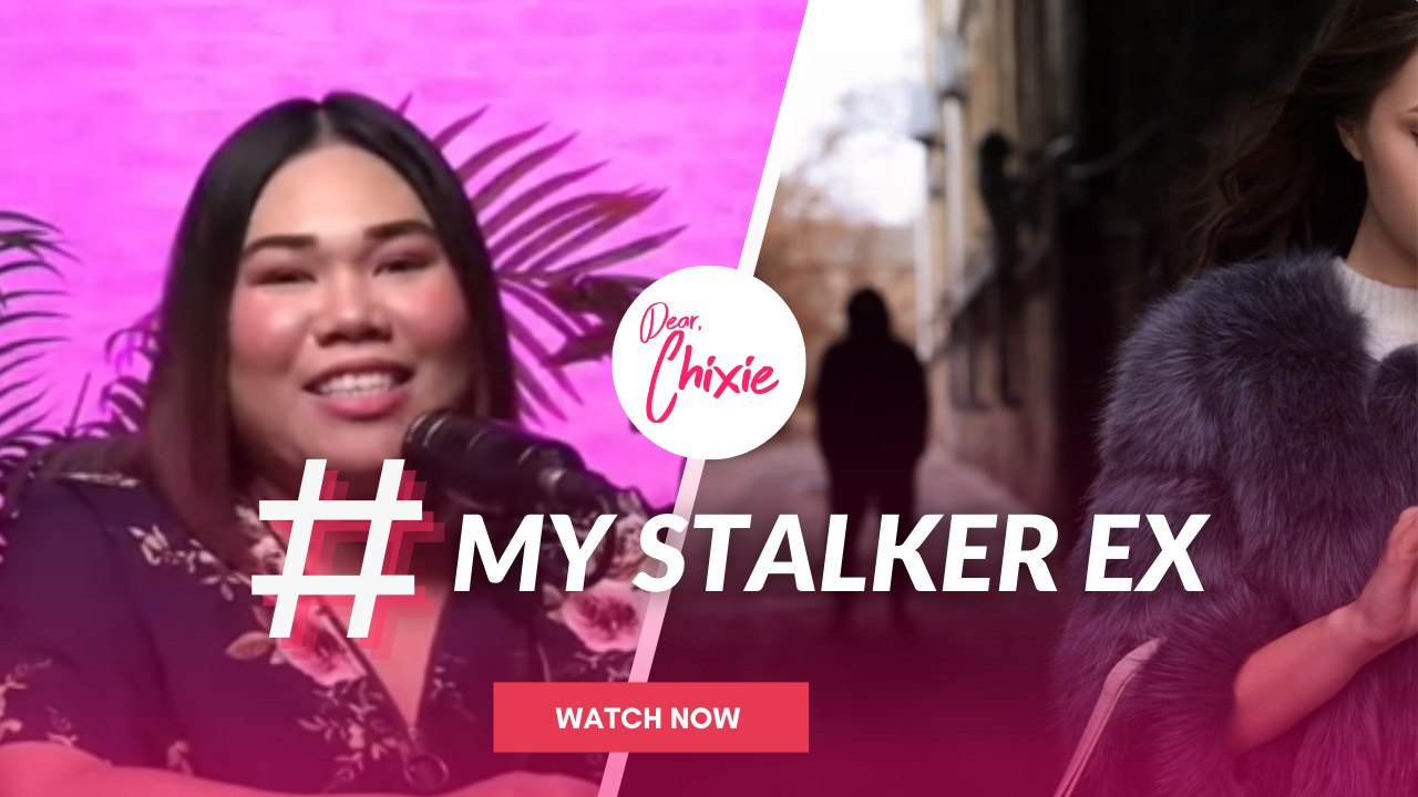 Dear Chixie: #MyStalkerEx