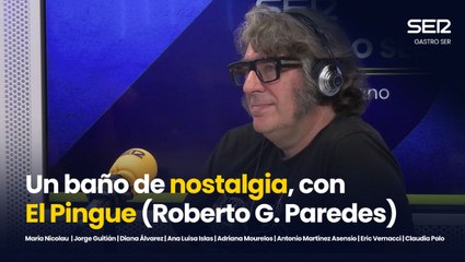 Gastro SER | Un baño de nostalgia, con Roberto G. Paredes (El Pingue)