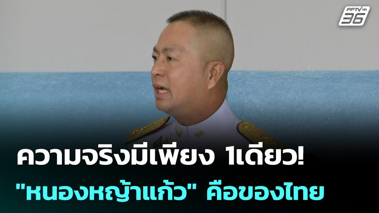 ความจริงมีเพียง 1เดียว! "หนองหญ้าแก้ว" คือของไท...
