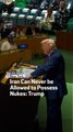 Iran Can Never be Allowed to Possess Nukes: Trump
