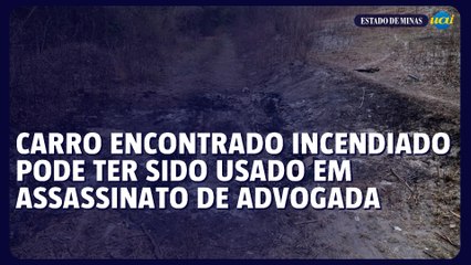 Carro encontrado incendiado pode ter sido usado em assassinato de advogada