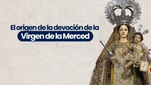 El origen de la devoción de la  Virgen de la Merced