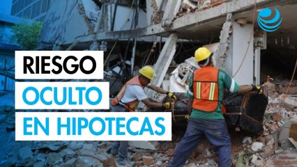 Seguro contra sismos en hipotecas la cláusula que pone en riesgo tu vivienda
