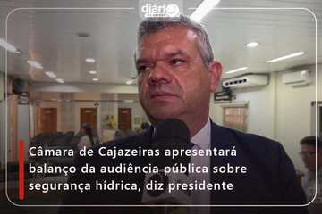 Câmara de Cajazeiras apresentará balanço da audiência pública sobre segurança hídrica, diz presidente