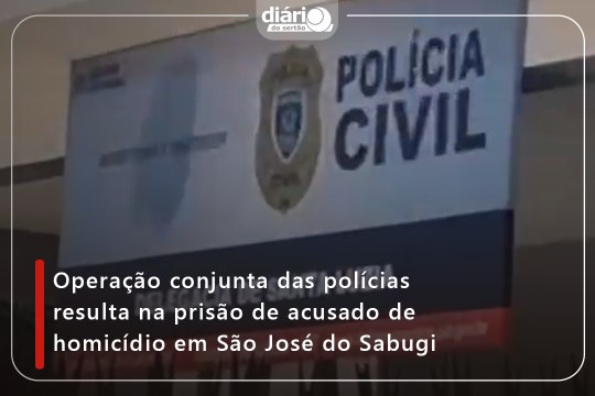 Operação conjunta das polícias resulta na prisão de acusado de homicídio em São José do Sabugi