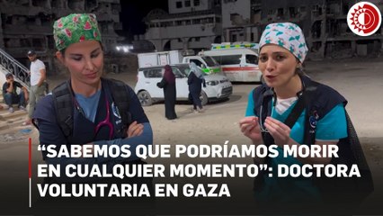 Médicos en Gaza: ‘Podríamos morir en cualquier momento’