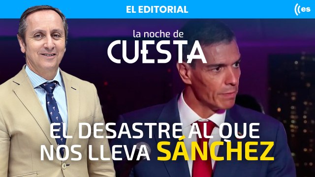 El editorial de Carlos Cuesta: La demostración de a dónde nos lleva Sánchez