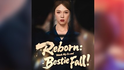 Reborn - Watch My Ex And Bestie Fall! – FULL HD MOVIE [Eng Sub]