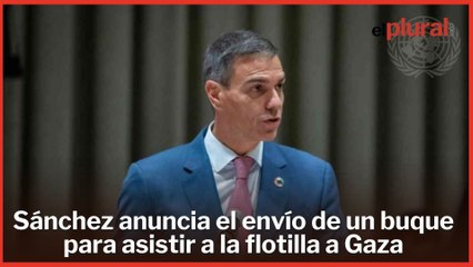 Sánchez anuncia el envío de un buque  para asistir a la flotilla a Gaza