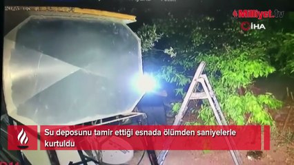 Su deposunu tamir ettiği esnada ölümden saniyelerle kurtuldu