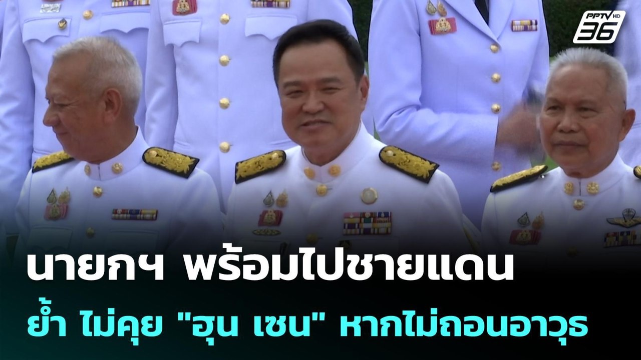 นายกฯ พร้อมไปชายแดน ย้ำ ไม่คุย "ฮุน เซน" หากไม่...