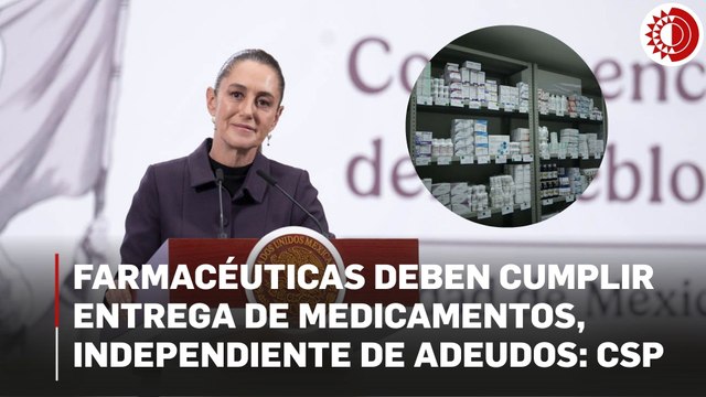 Farmacéuticas deben cumplir con entrega puntual de medicamentos, independiente de adeudos: CSP