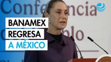 Sheinbaum celebra regreso de Banamex a manos mexicanas