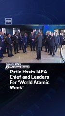 Putin Hosts IAEA Chief and Leaders For ‘World Atomic Week’