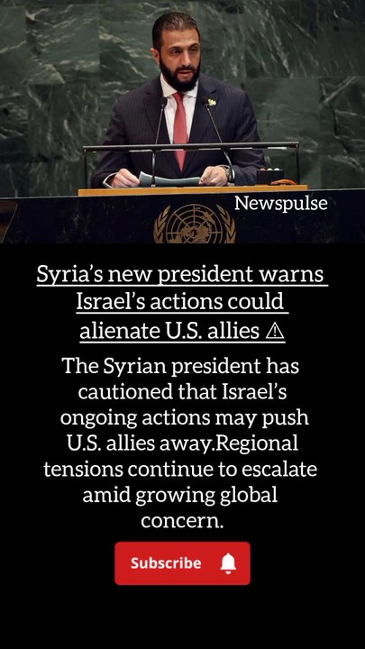 Syria’s new president warns Israel’s actions could alienate U.S. allies
