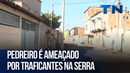 Pedreiro é ameaçado por traficantes na Serra