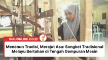 Menenun Tradisi, Merajut Asa: Songket Tradisional Melayu Bertahan di Tengah Gempuran Mesin