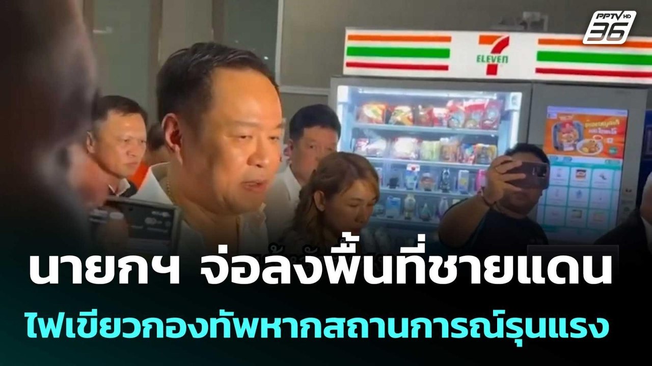 นายกฯ จ่อลงพื้นที่ชายแดน ไฟเขียวกองทัพหากสถานกา...