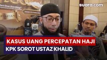 KPK Sebut Ustaz Khalid Paling Tahu Siapa Oknum Kemenag Penerima Uang Percepatan Haji