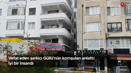 Vefat eden şarkıcı Güllü’nün komşuları anlattı: İyi bir insandı